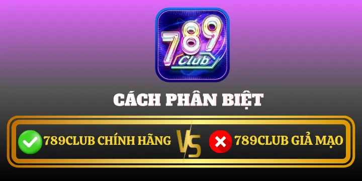 Phân biệt 789club chính hãng và giả mạo: Hướng dẫn chuẩn xác nhất